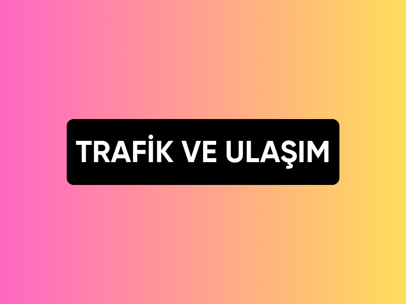 Trafik ve Ulaşım