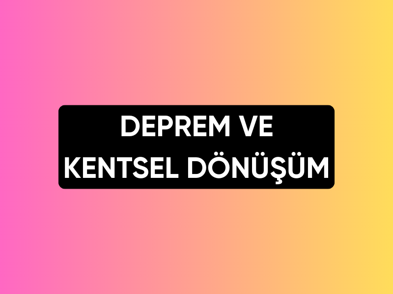 Deprem ve Kentsel Dönüşüm